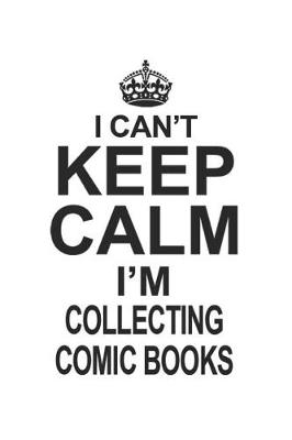 Book cover for I Can't Keep Calm I'm Collecting Comic Books