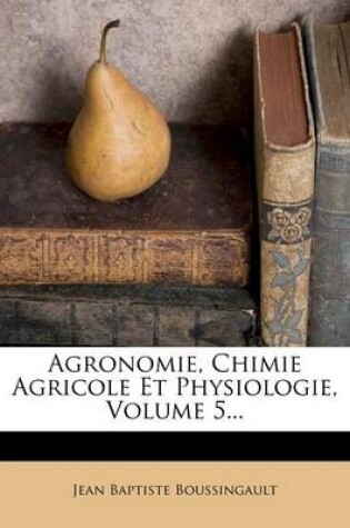 Cover of Agronomie, Chimie Agricole Et Physiologie, Volume 5...