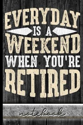 Book cover for Everyday Is A Weekend When You're Retired