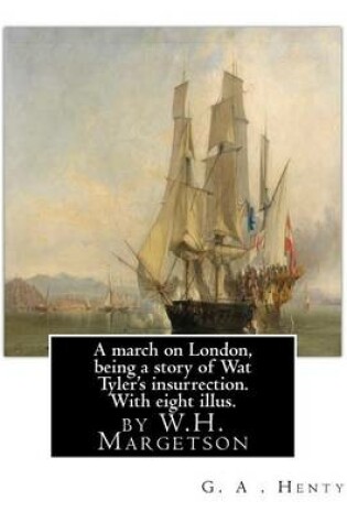 Cover of A March on London, Being a Story of Wat Tyler's Insurrection. with Eight Illus.