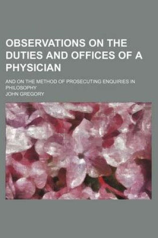 Cover of Observations on the Duties and Offices of a Physician; And on the Method of Prosecuting Enquiries in Philosophy