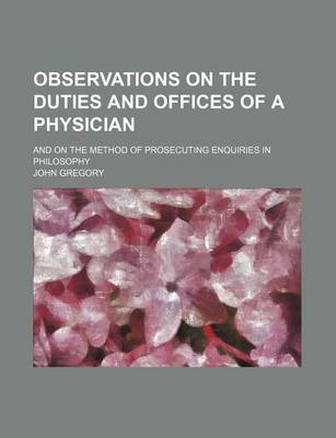 Book cover for Observations on the Duties and Offices of a Physician; And on the Method of Prosecuting Enquiries in Philosophy