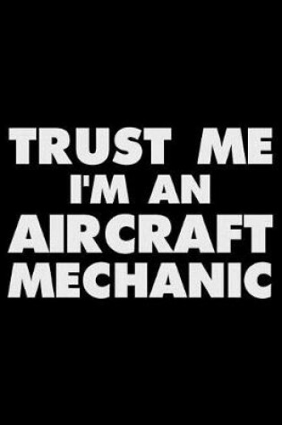 Cover of Trust Me I'm an Aircraft Mechanic