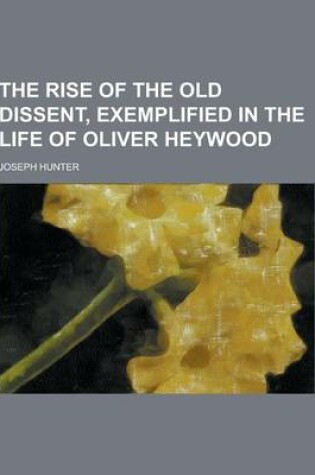 Cover of The Rise of the Old Dissent, Exemplified in the Life of Oliver Heywood