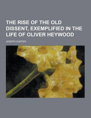 Book cover for The Rise of the Old Dissent, Exemplified in the Life of Oliver Heywood