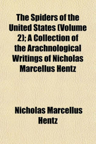 Cover of The Spiders of the United States Volume 2; A Collection of the Arachnological Writings of Nicholas Marcellus Hentz