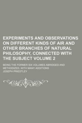 Cover of Experiments and Observations on Different Kinds of Air and Other Branches of Natural Philosophy, Connected with the Subject; Being the Former Six Volumes Abridged and Methodized, with Many Additions Volume 2