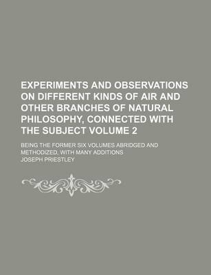 Book cover for Experiments and Observations on Different Kinds of Air and Other Branches of Natural Philosophy, Connected with the Subject; Being the Former Six Volumes Abridged and Methodized, with Many Additions Volume 2