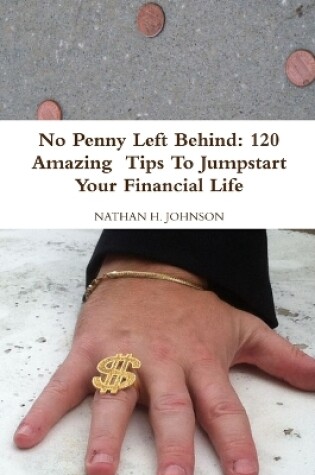 Cover of No Penny Left Behind: 120 Amazing Tips To Jumpstart Your Financial Life