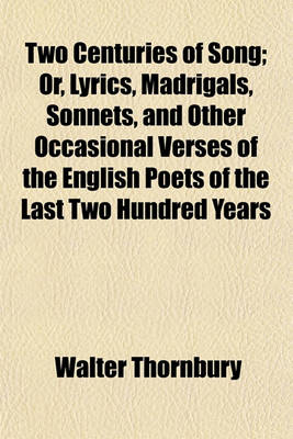 Book cover for Two Centuries of Song; Or, Lyrics, Madrigals, Sonnets, and Other Occasional Verses of the English Poets of the Last Two Hundred Years