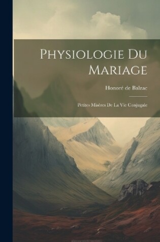 Cover of Physiologie Du Mariage; Petites Misères De La Vie Conjugale