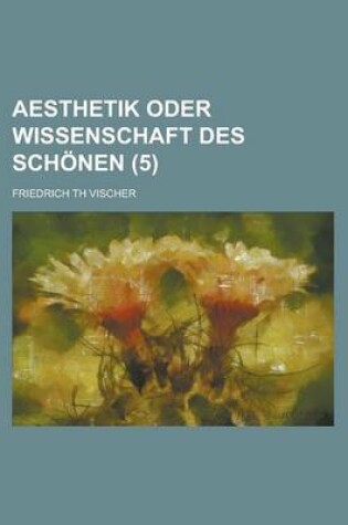 Cover of Aesthetik Oder Wissenschaft Des Schonen (5)