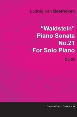 Cover of "Waldstein" Piano Sonata No.21 By Ludwig Van Beethoven For Solo Piano (1804) Op.53