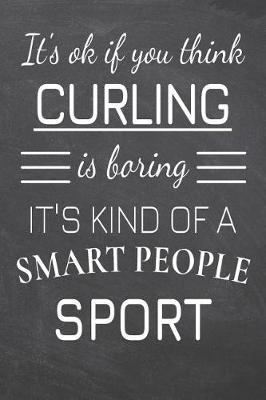 Book cover for It's Ok If You Think Curling Is Boring It's Kind Of A Smart People Sport