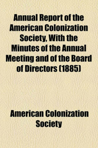 Cover of Annual Report of the American Colonization Society, with the Minutes of the Annual Meeting and of the Board of Directors (1885)