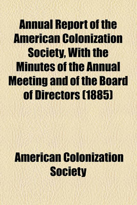 Book cover for Annual Report of the American Colonization Society, with the Minutes of the Annual Meeting and of the Board of Directors (1885)