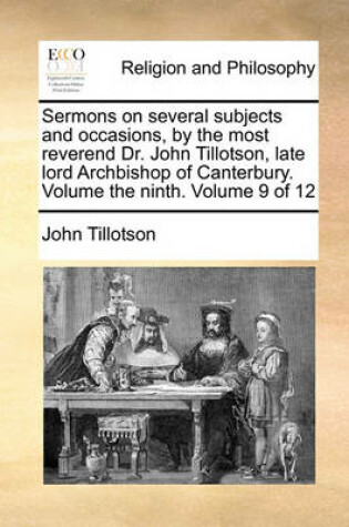 Cover of Sermons on several subjects and occasions, by the most reverend Dr. John Tillotson, late lord Archbishop of Canterbury. Volume the ninth. Volume 9 of 12