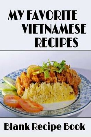 Cover of My Favorite Vietnamese Recipes - Blank Recipe Book