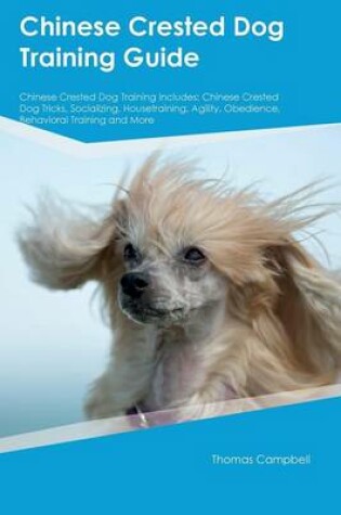 Cover of Chinese Crested Dog Training Guide Chinese Crested Dog Training Includes