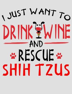 Book cover for I Just Want to Drink Wine and Rescue Shih Tzus