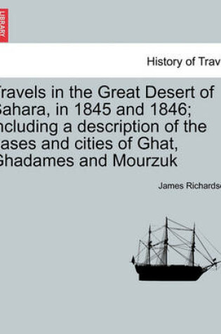 Cover of Travels in the Great Desert of Sahara, in 1845 and 1846; Including a Description of the Oases and Cities of Ghat, Ghadames and Mourzuk. Vol. II