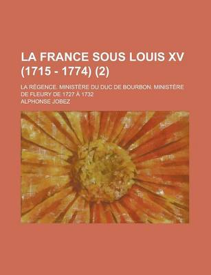 Book cover for La France Sous Louis XV (1715 - 1774); La Regence. Ministere Du Duc de Bourbon. Ministere de Fleury de 1727 a 1732 (2 )