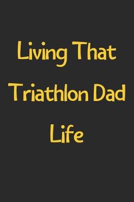 Book cover for Living That Triathlon Dad Life