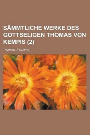 Cover of Sammtliche Werke Des Gottseligen Thomas Von Kempis (2)