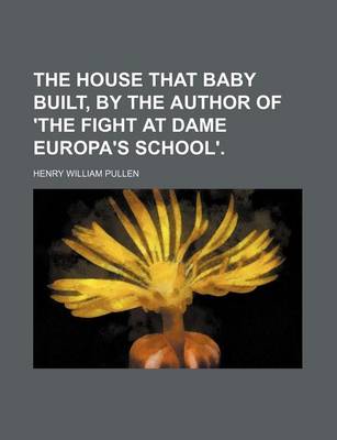 Book cover for The House That Baby Built, by the Author of 'The Fight at Dame Europa's School'.