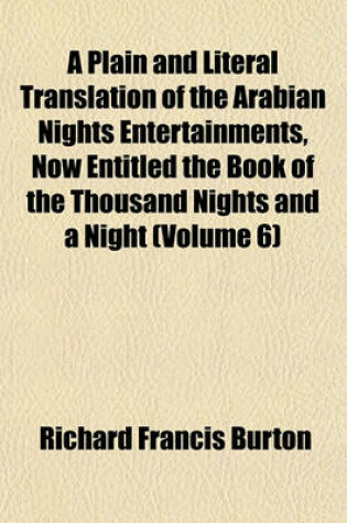 Cover of A Plain and Literal Translation of the Arabian Nights Entertainments, Now Entitled the Book of the Thousand Nights and a Night (Volume 6)