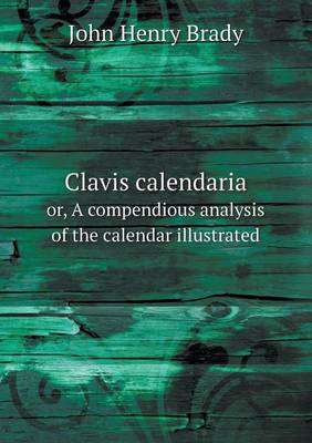 Book cover for Clavis calendaria or, A compendious analysis of the calendar illustrated