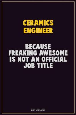 Book cover for Ceramics Engineer, Because Freaking Awesome Is Not An Official Job Title