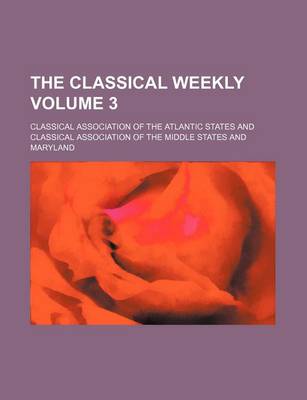 Book cover for The Classical Weekly Volume 3