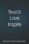 Book cover for 2019-2020 Teacher Lesson Planner Teach Love Inspire