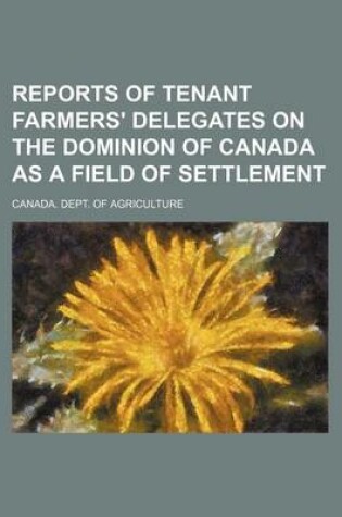 Cover of Reports of Tenant Farmers' Delegates on the Dominion of Canada as a Field of Settlement