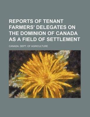 Book cover for Reports of Tenant Farmers' Delegates on the Dominion of Canada as a Field of Settlement