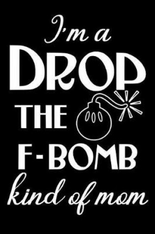 Cover of I'm A Drop The F-Bomb Kind of Mom