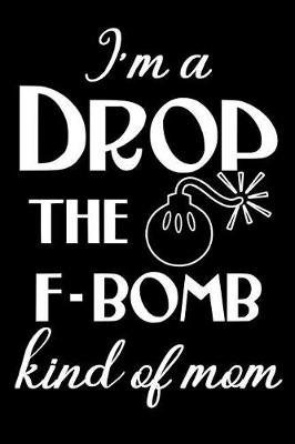 Cover of I'm A Drop The F-Bomb Kind of Mom