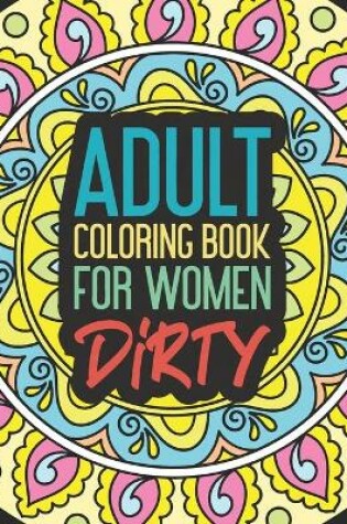 Cover of Adult Coloring Book for Women Dirty