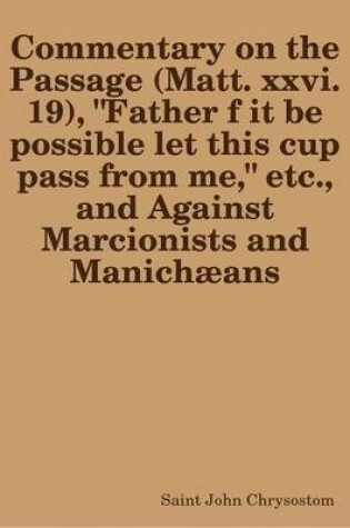 Cover of Commentary on the Passage (Matt. Xxvi. 19), "Father F it be Possible Let This Cup Pass from Me," Etc., and Against Marcionists and Manichaans