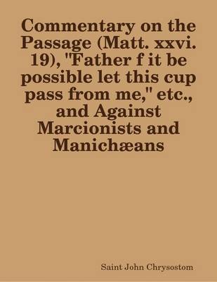 Book cover for Commentary on the Passage (Matt. Xxvi. 19), "Father F it be Possible Let This Cup Pass from Me," Etc., and Against Marcionists and Manichaans