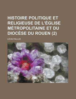 Book cover for Histoire Politique Et Religieuse de L'Eglise Metropolitaine Et Du Diocese Du Rouen (2)