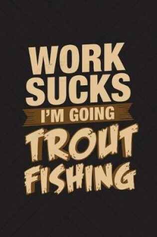 Cover of Work Sucks I'm Going Trout Fishing