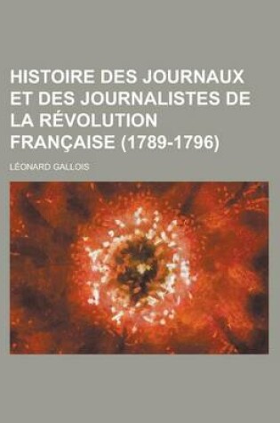 Cover of Histoire Des Journaux Et Des Journalistes de La Revolution Francaise (1789-1796)