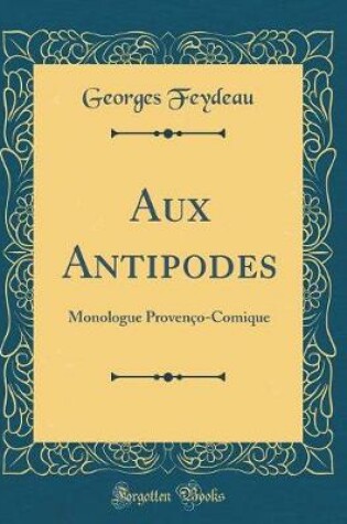 Cover of Aux Antipodes: Monologue Provenço-Comique (Classic Reprint)