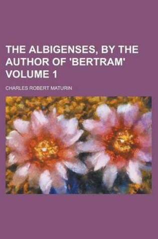 Cover of The Albigenses, by the Author of 'Bertram' Volume 1