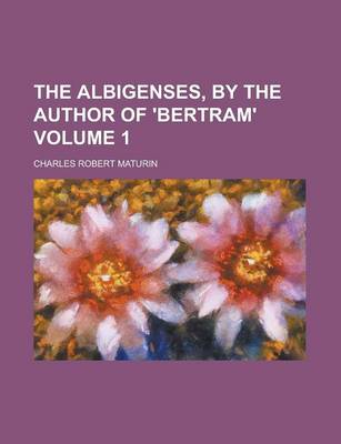 Book cover for The Albigenses, by the Author of 'Bertram' Volume 1