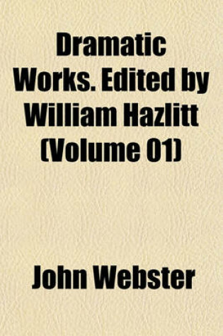 Cover of Dramatic Works. Edited by William Hazlitt (Volume 01)