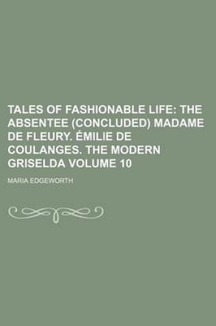 Cover of Tales of Fashionable Life Volume 10; The Absentee (Concluded) Madame de Fleury. Milie de Coulanges. the Modern Griselda
