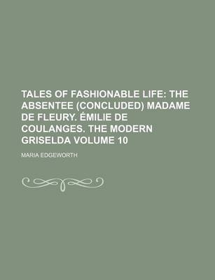 Book cover for Tales of Fashionable Life Volume 10; The Absentee (Concluded) Madame de Fleury. Milie de Coulanges. the Modern Griselda